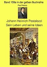 Johann Heinrich Pestalozzi – Sein Leben und seine Ideen - Band 159e in der gelben Buchreihe bei Jürgen Ruszkowski: Band 159e in der gelben Buchreihe