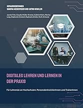 Digitales Lehren und Lernen in der Praxis: Für Lehrende an Hochschulen, PersonalentwicklerInnen und TrainerInnen