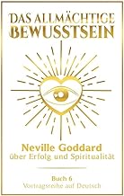 Das allmächtige Bewusstsein: Neville Goddard über Erfolg und Spiritualität - Buch 6 - Vortragsreihe auf Deutsch