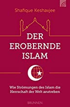 Der erobernde Islam: Wie Strömungen des Islam die Herrschaft der Welt anstreben