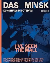 I’ve Seen the Wall: Louis Armstrong on Tour in the Gdr 1965: Das Minsk Issue 03