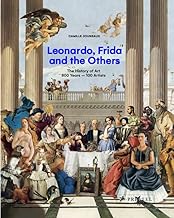 Leonardo, Frida and the Others: The History of Art, 800 Years - 100 Artists