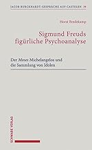 Sigmund Freuds figürliche Psychoanalyse: Der Moses Michelangelos und die Sammlung von Idolen