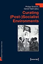 Curating (Post-)Socialist Environments (Ethnografische Perspektiven auf das östliche Europa, Bd. 7)