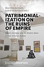 Patrimonialization on the Ruins of Empire: Islamic Heritage and the Modern State in Post-ottoman Europe: 8