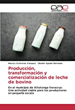Producción, transformación y comercialización de leche de bovino: En el municipio de Altotonga Veracruz: Una actividad viable para los productores en pequeña escala