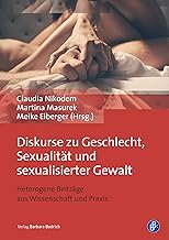 Diskurse zu Geschlecht, Sexualität und sexualisierter Gewalt: Heterogene Beiträge aus Wissenschaft und Praxis