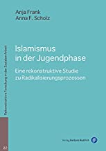 Islamismus in der Jugendphase: Eine rekonstruktive Studie zu Radikalisierungsprozessen (Rekonstruktive Forschung in der Sozialen Arbeit)