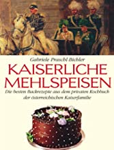 Kaiserliche Mehlspeisen: Die besten Backrezepte aus dem privaten Kochbuch der österreichischen Kaiserfamilie