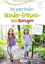 Das große Kinder-Wander-Erlebnis-Buch Oberbayern: Die 100 coolsten Entdecker-Touren für Kids von 2 bis 12 Jahren