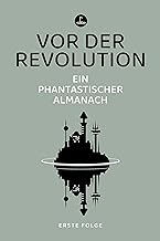 Vor der Revolution: Ein phantastischer Almanach