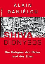 Shiva und Dionysos: Die Religion der Natur und des Eros