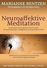 Neuroaffektive Meditation: Grundlagen und praktische Anleitungen für Psychotherapie, Alltagsleben und spirituelle Praxis