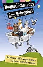 Wo Schweine pfeifen, Ziegen moppern und Tauben an das Gute glauben: Tiergeschichten aus dem Ruhrgebiet
