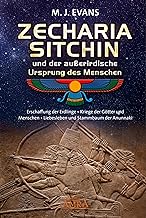 ZECHARIA SITCHIN und der außerirdische Ursprung des Menschen: Erschaffung der Erdlinge . Kriege der Götter und Menschen . Liebesleben und Stammbaum der Anunnaki