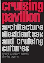 Cruising Pavilion: Architecture, Dissident Sex and Cruising Cultures