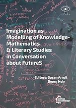 Imagination as Modelling of Knowledge: Mathematics & Literary Studies in Conversation about FutureS