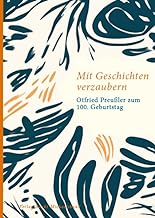 Mit Geschichten verzaubern: Otfried Preußler zum 100. Geburtstag (Literarische Blütenlesen bekannter Kinder- und Jugendbuchautoren): 4