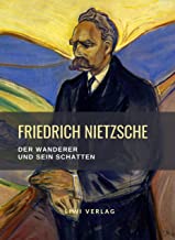 Friedrich Nietzsche: Der Wanderer und sein Schatten. Vollständige Neuausgabe