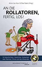 An die Rollatoren, fertig, los!: 14 Geschichten, Gedichte, Gedanken über Rentner, Omas und das Altwerden