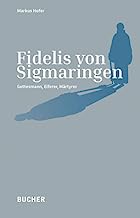 Fidelis von Sigmaringen: Gottesmann, Eiferer, Märtyrer