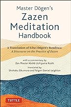 Master Dogen's Zazen Meditation Handbook: A Translation of Eihei Dogen's Bendowa: a Discourse on the Practice of Zazen