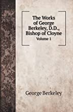 The Works of George Berkeley, D.D., Bishop of Cloyne: Volume 1