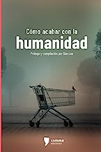 Cómo acabar con la humanidad: Siete narradores mexicanos ante el fin del mundo