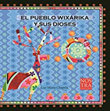El Pueblo Wixarika y sus Dioses/ The Wixarika People and Their Gods