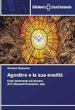 Agostino e la sua eredità: Il mio testamento più sincero,di Fr.Giovanni Scanavino, osa