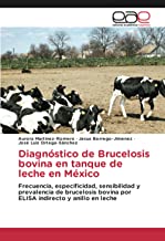 Diagnóstico de Brucelosis bovina en tanque de leche en México: Frecuencia, especificidad, sensibilidad y prevalencia de brucelosis bovina por ELISA indirecto y anillo en leche