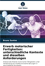 Erwerb motorischer Fertigkeiten: unterschiedliche Kontexte und dieselben Anforderungen: Analyse des Erwerbs motorischer Fähigkeiten unter Verwendung ... in verschiedenen Kontexten.