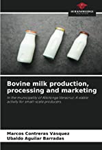 Bovine milk production, processing and marketing: In the municipality of Altotonga Veracruz: A viable activity for small-scale producers.
