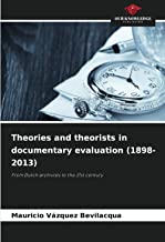 Theories and theorists in documentary evaluation (1898-2013): From Dutch archivists to the 21st century