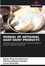 MANUAL OF ARTISANAL GOAT DAIRY PRODUCTS: Guide to improve the production systems of different products made from goat milk
