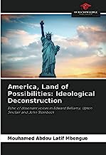 America, Land of Possibilities: Ideological Deconstruction: Echo of dissonant voices in Edward Bellamy, Upton Sinclair and John Steinbeck