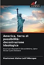 America, terra di possibilità: decostruzione ideologica: Eco di voci dissonanti in Edward Bellamy, Upton Sinclair e John Steinbeck