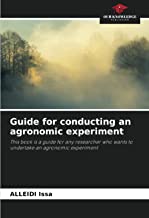 Guide for conducting an agronomic experiment: This book is a guide for any researcher who wants to undertake an agronomic experiment
