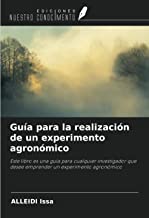 Guía para la realización de un experimento agronómico: Este libro es una guía para cualquier investigador que desee emprender un experimento agronómico