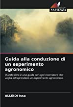 Guida alla conduzione di un esperimento agronomico: Questo libro è una guida per ogni ricercatore che voglia intraprendere un esperimento agronomico.