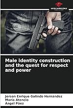 Male identity construction and the quest for respect and power