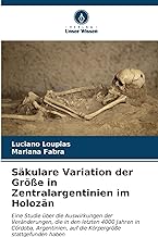 Säkulare Variation der Größe in Zentralargentinien im Holozän: Eine Studie über die Auswirkungen der Veränderungen, die in den letzten 4000 Jahren in ... auf die Körpergröße stattgefunden haben