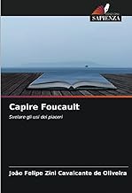 Capire Foucault: Svelare gli usi dei piaceri