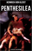Penthesilea (Klassiker des Theaterkanons): Die Königin der Amazonen (versehen mit Kleists biografischen Aufzeichnungen von Stefan Zweig und Rudolf Genée)