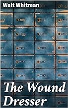 The Wound Dresser: A Series of Letters Written from the Hospitals in Washington during the War of the Rebellion