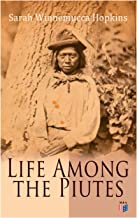Life Among the Piutes: The First Autobiography of a Native American Woman: First Meeting of Piutes and Whites, Domestic and Social Moralities of ... Reservation of Pyramid and Muddy Lakes