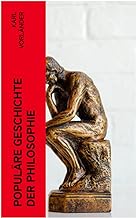 Populäre Geschichte der Philosophie: Die Philosophie des Altertums + Die Philosophie des Mittelalters + Die Philosophie der Neuzeit (Volkstümliche Geschichte)