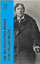 Die wichtigsten Werke von Oscar Wilde: Roman, Erzählungen, Märchen, Aphorismen, Drama, Essays & Briefe