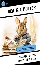 Beatrix Potter: Complete Works: 22 Children's Books with 650+ Original Illustrations in One Volume