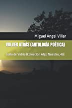 VOLVER ATRÁS (ANTOLOGÍA POÉTICA): Gallo de Vidrio (Colección Algo Nuestro, 48)